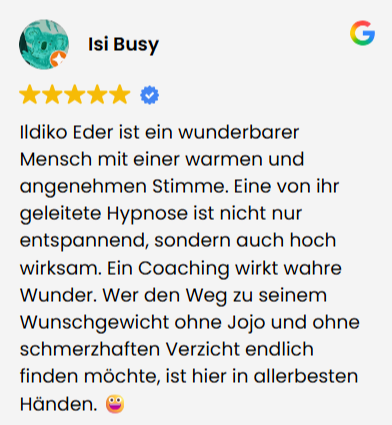 Google-Bewertung-Isi Google-Bewertung mit fünf Sternen von Isi Busy: Sie lobt Ildiko Eders warme Stimme und empfiehlt ihre Hypnose und ihr Coaching.